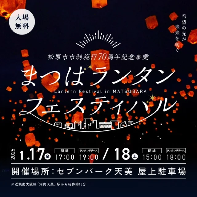 こんにちは！ママの幸せ創り隊
マツラバ🌹です！
matsu.lover 

ちょっと…素敵すぎるイベント見つけました。

✨希望の光が未来を紡ぐ✨

**「まつばランタンフェスティバル」**が開催されます！
一斉に夜空に放つランタンに想いを込め、
美しい光と笑顔が織りなす特別なひとときを
お楽しみください。

🎪 会場内プログラム
	•	迫力のライブパフォーマンス
	•	松原市内事業者による体験ブース
	•	幻想的なキャンドルアート
	•	参加型イルミネーション✨

ランタンの光とともに、心温まる時間を！

📅 イベント概要
	•	場所: セブンパーク天美 屋上駐車場
（〒580-0032 大阪府松原市天美東3丁目500）
	•	日時
	　　2025年1月17日(金) 17:00～19:30
	　　2025年1月18日(土) 15:00～18:30
	•	費用
	　　スカイランタン®購入：3,000円
	•	入場：無料
	•	定員: 300基（先着順）
※スカイランタン® 1基につき4名までエリア入場可能（未就学児は人数に含みません）

🎁 特典
	•	スカイランタン®チケット購入＋アンケート回答で 松原産品ギフト(1,500円相当) をプレゼント！
	•	入場チケットを事前申込の方には、セブンパーク天美内クーポン券をプレゼント🎟️

📌 詳細は「まつばランタン公式サイト」検索ぅ

主催：松原市
協力：松原市観光協会、松原商工会議所、セブンパーク天美

この冬、光の祭典で特別な思い出を作りませんか？🌟

#まつばランタンフェスティバル #松原市イベント #スカイランタン #光の祭典 #セブンパーク天美 #キャンドルアート #家族でお出かけ #冬イベント #特別な夜 #希望の光